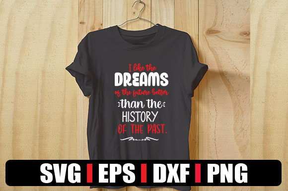 I Like the Dreams of the Future Better — Graphics & T-Shirt Designs