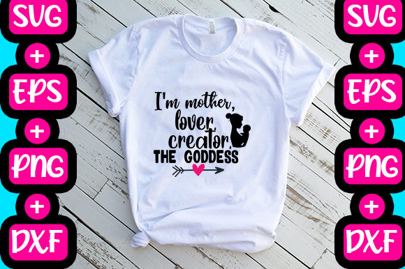 I’m Mother, Lover, Creator — Goddess Graphics & T-Shirt Designs