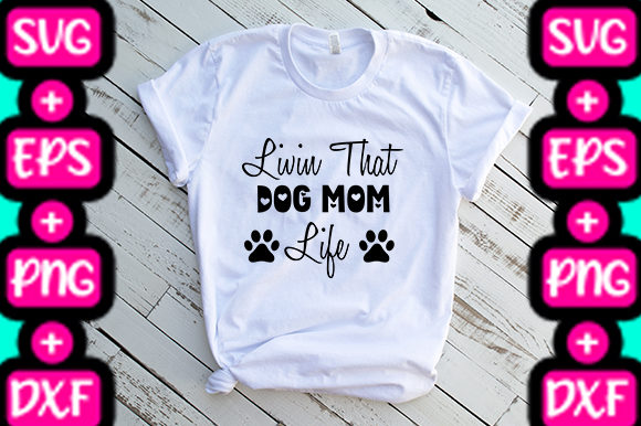 MOM Livin That Dog Mom Life Graphics & T-Shirt Designs