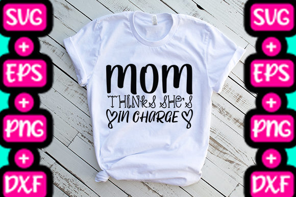 MOM MOM THINKS SHE’S IN CHARGE Graphics & T-Shirt Designs